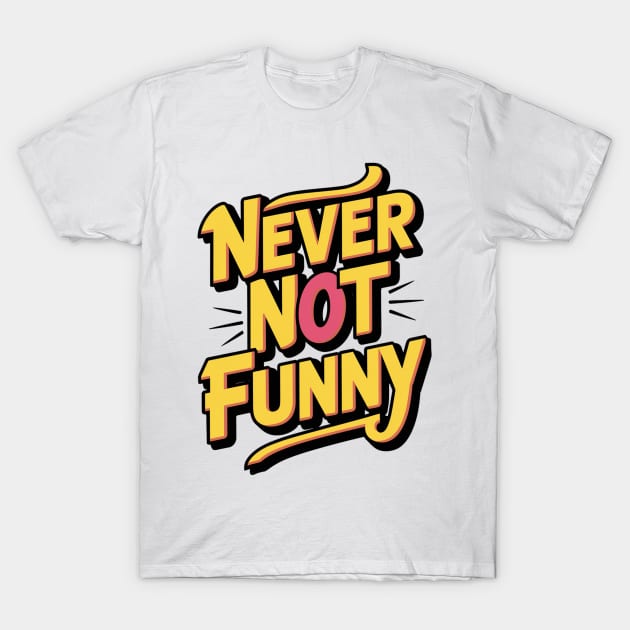 Never-Not-Funny T-Shirt by alby store